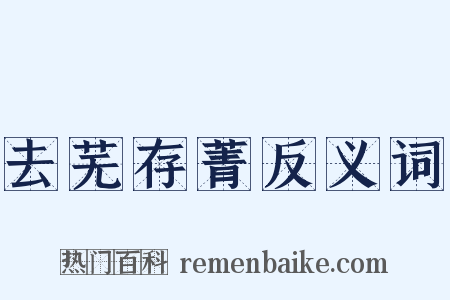 去芜存菁反义词是什么意思的图片